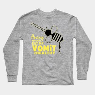 Honey You Can Eat My Vomit To Be Healthy Long Sleeve T-Shirt